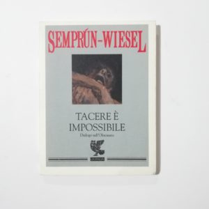 Jorge Semprùn, Elie Wiesel - Tacere è impossibile. Diaologo sull'olocausto.