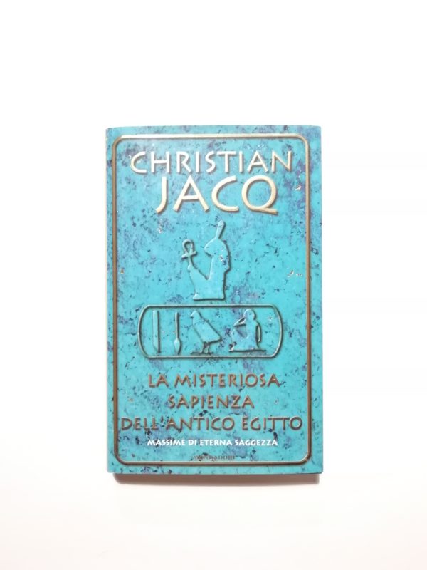Christian Jacq - La misteriosa sapienza dell'antico Egitto . Massime di eterna saggezza
