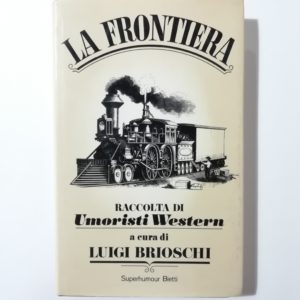 Luigi Brioschi (Curatore) - La frontiera. Raccolta di umoristi western.