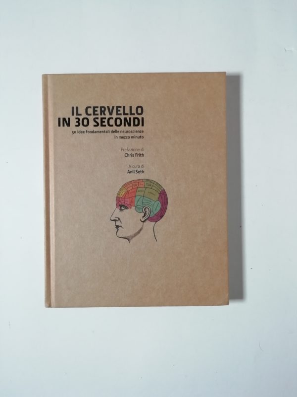 Libro usato Anil Seth (curatore) - Il cervello in 30 secondi. 50 idee fondamentali delle neuroscienze in mezzo minuto.