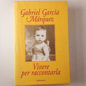 Gabriel Garcia Marquez - Vivere per raccontarla - Mondadori 2002