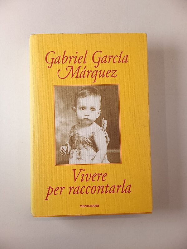 Gabriel Garcia Marquez - Vivere per raccontarla - Mondadori 2002