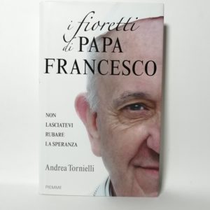 Andrea Tornielli - I fioretti di Papa Francesco
