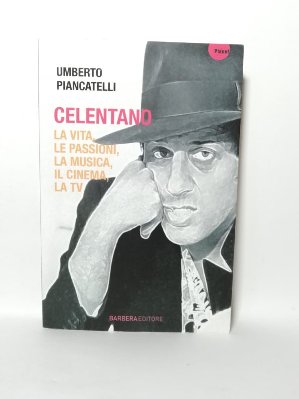Umberto PIancatelli - Celentano. La vita, le passioni, la muisca, il cinema, la TV