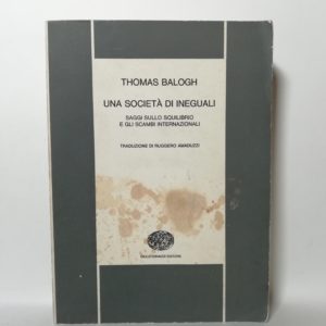 Thomas Balogh - Una società di ineguali. Saggio sullo squilibrio e gli scambi internazionali.