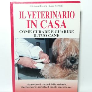 G. Falsina, L. Rozzoni - Il veterinario in casa. Come curare e guarire il tuo cane.