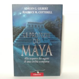 A. G. Gilbert, M. M. Cotterell - Le profezie dei Maya. Alla scoperta dei segreti di una civiltà scomparsa.