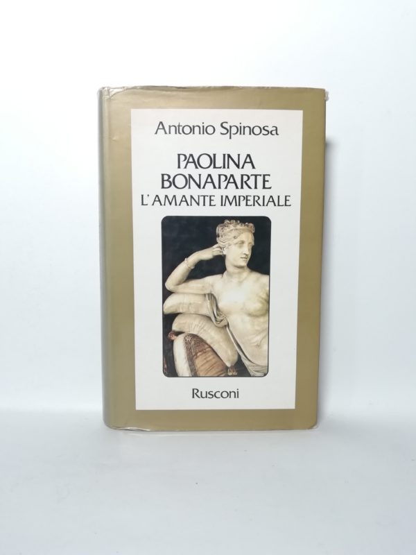 Antonio Spinosa - Paolina Bonaparte. L'amante imeriale.