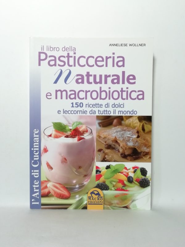Anneliese Wollner - Il libro della pasticceria naturale e macrobiotica.