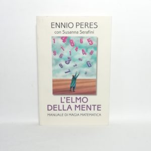 Ennio Peres, Susanna Serafini - L'elmo della mente. Manuale di magia matematica.