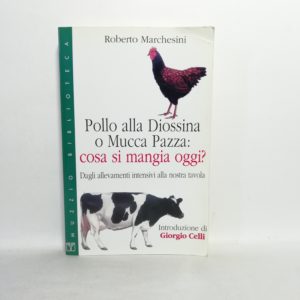 Roberto Marchesini - Pollo alla diossina o mucca pazza? Cosa si mangia oggi? Dagli allevamenti intensivi alla nostra tavola.