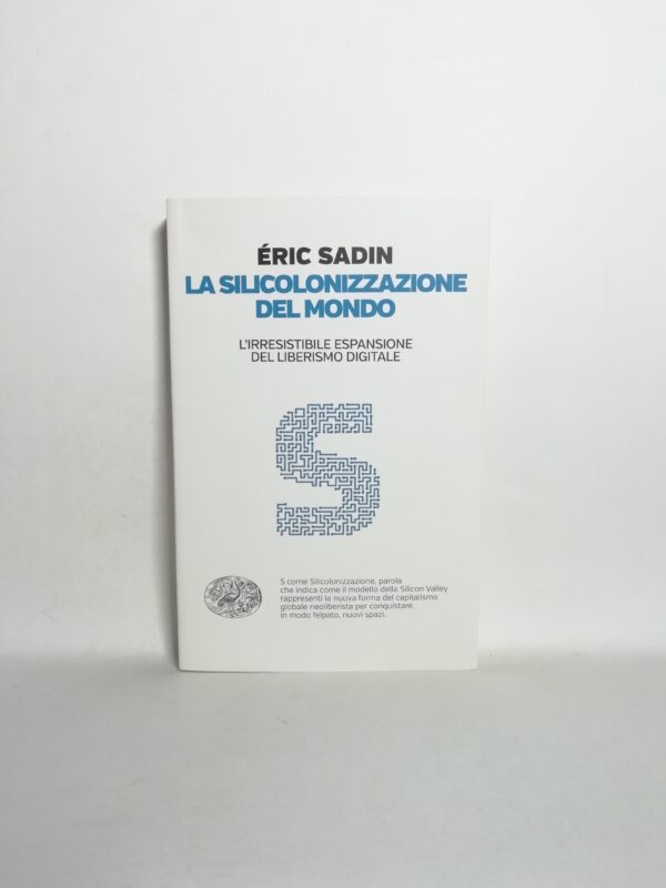Eric Sadin - La siliconizzazione del mondo