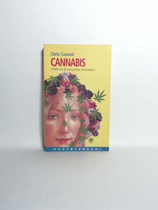 Chris Conrad - Cannabis. I mille usi di una pianta miracolosa.