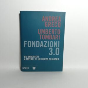 A. Greco, U. Tombari - Fondazioni 3.0. Da banchieri a motori di un nuovo sviluppo.