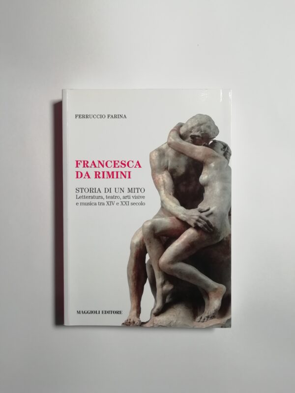 Ferruccio Farina - Francesca da Rimini. Storia di un mito.