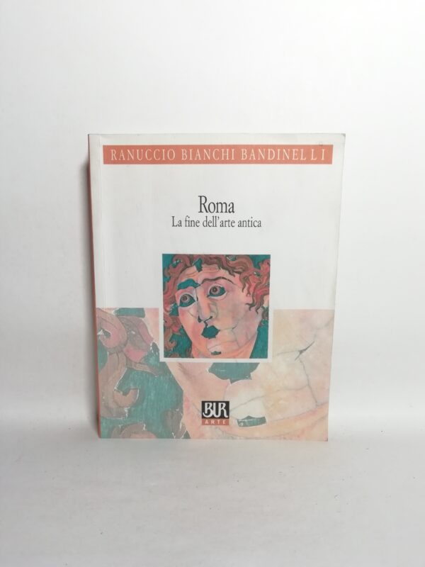Ranuccio Bianchi Bandinelli - Roma. La fine dell'arte antica.