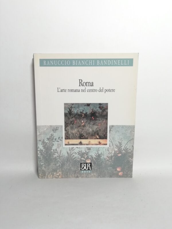 Ranuccio Bianchi Bandinelli - Roma. L'arte romana nel centro del potere.