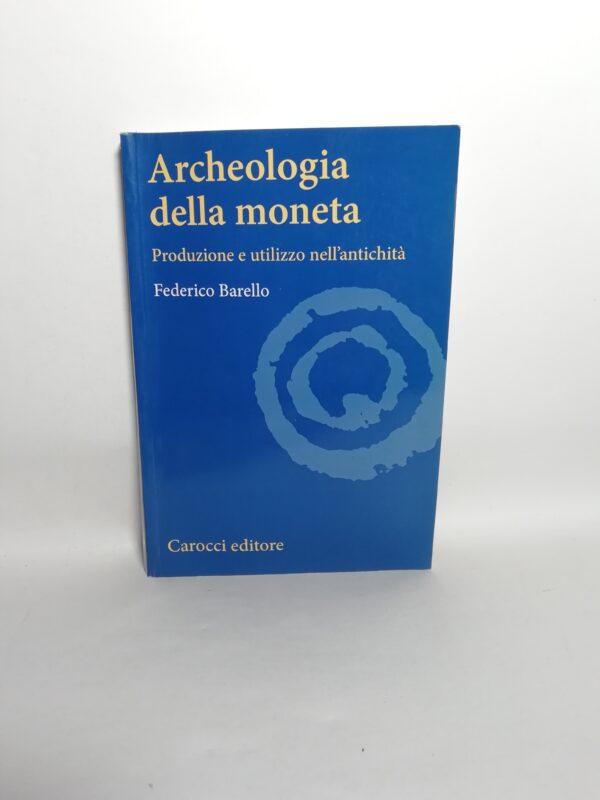 Federico Barello - Archeologia della moneta. Produzione e utilizzi nell'antichità.