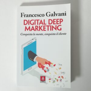 Francesco Galvani - Digital deep marketing. Conquista la mente, conquista il cliente.