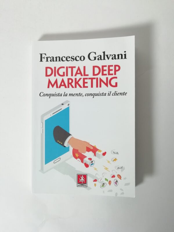 Francesco Galvani - Digital deep marketing. Conquista la mente, conquista il cliente.