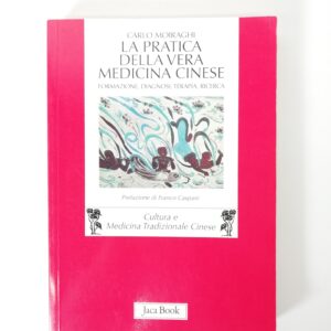Carlo Moiraghi - La pratica della vera medicina cinese. Formazione, diagnosi, terapia, ricerca.