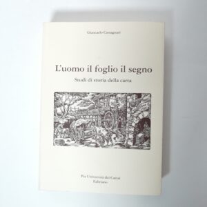 Giancarlo Castagnari - L'uomo il foglio il segno. Studi di storia della carta.