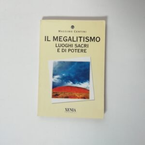 Massimo Centini - Il megalitismo. Luoghi sacri e di potere.
