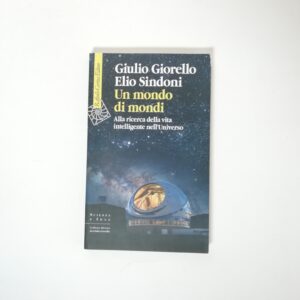 G. Giorello, E. Sindoni - Un mondo di mondi. Alla ricerca della vita intelligente nell'Universo.