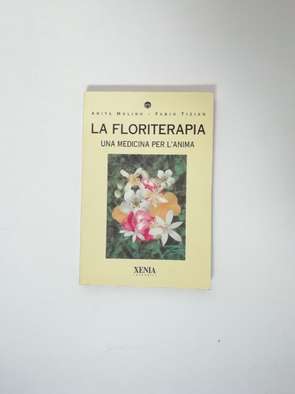 Anita Molino, Fabio Tizian - La floriterapia. Una medicina per l'anima.