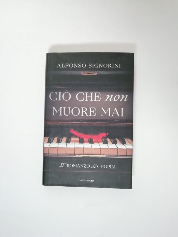 Alfonso Signorini - Ciò che non muore mai. Il romanzo di Chopin.