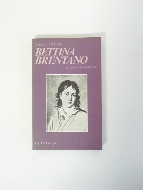 Gisela Dischner - Bettina Brentano. Una biografia romantica.