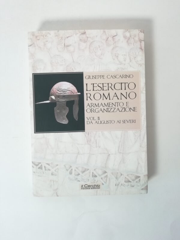 Giuseppe Cascarino - L'esercito Romano. Armamento e organizzazione. Vol. 2: Da Augusto ai severi.
