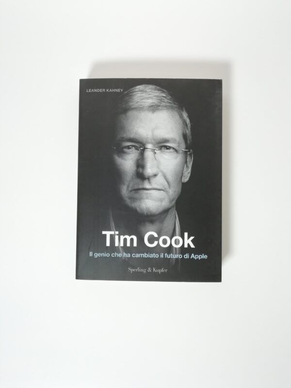 Leander Kahney - Tim Cook. Il genio che ha cambiato il futuro di Apple.