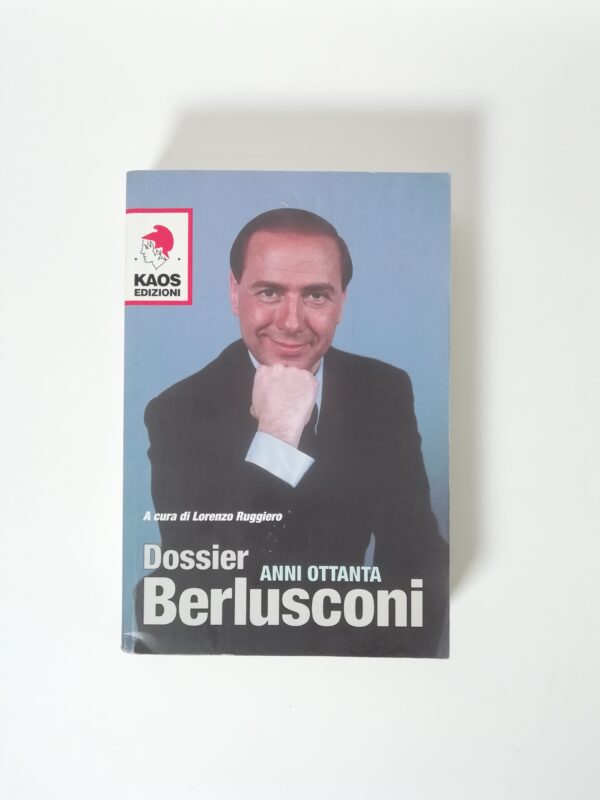 Lorenzo Ruggiero (a cura di) - Dossier Berlusconi. Anni ottanta.