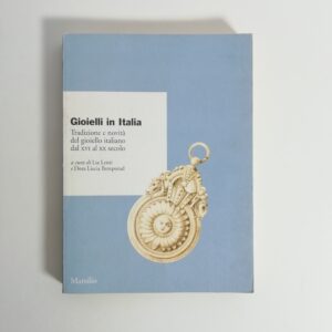 L. Lenti, D. Liscia Bemporad (a cura di) - Gioielli in Italia. Tradizione e novità del gioiello italiano dal XVI al XX secolo.