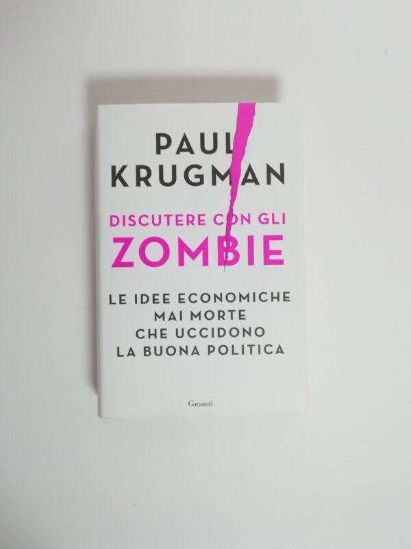 Paul Krugman - Discutere con gli zombie. Le idee economiche mai morte che uccidono la buona politica.