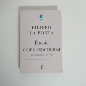 Filippo La Porta - Poesia come esperienza. Una formazione nei versi.