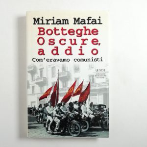 Miriam Mafai - Botteghe Oscure, addio. Com'eravamo comunisti.