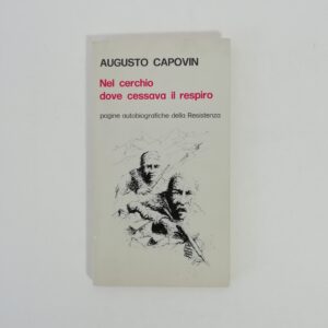 Augusto Capovin - Nel cerchio dove cessava il respiro. Pagine autobiografiche della Resistenza.