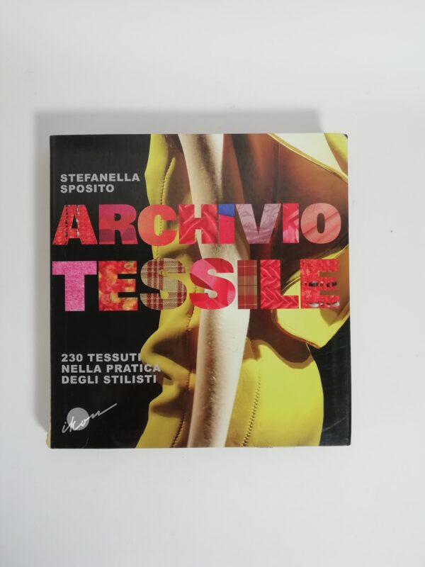 Stefanella Sposito - Archivio tessile. 230 tessuti nella pratica degli stilisti.