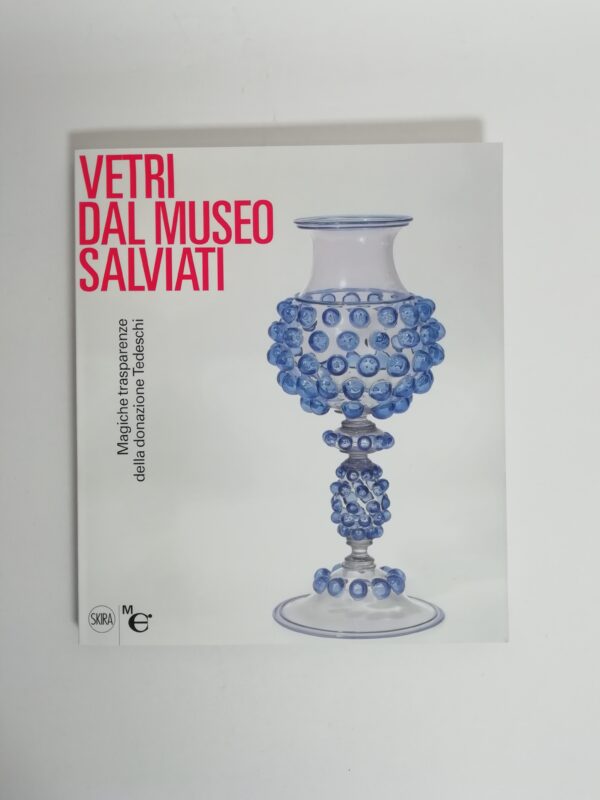R. Barovier Mentasti - Vetri dal Museo Salviati. Magiche trasparenze della donazione Tedeschi.