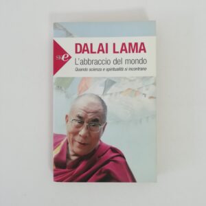 Dalai Lama - L'abbraccio del mondo. Quando scienza e spiritualità si incontrano.