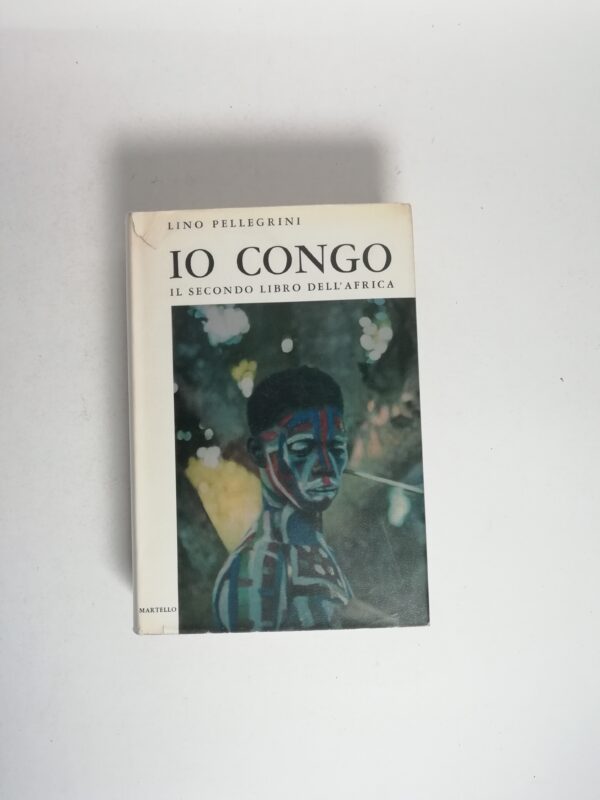 Lino Pellegrini - Io Congo. Il secondo libro dell'Africa.