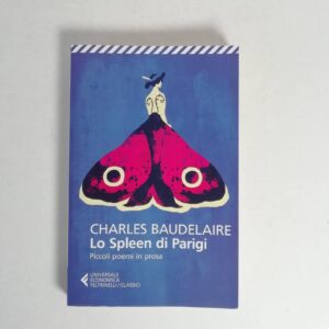 Charles Baudelaire - Lo spleen di Parigi. Piccoli poemi in prosa.