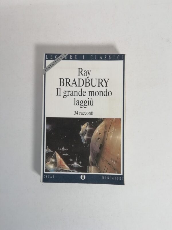 Ray Bradbury - Il grande mondo laggiù. 34 racconti.