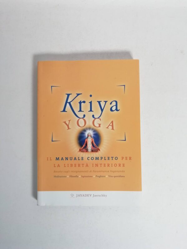 Jayadev Jaerschky - Kriya yoga. Il manuale completo per la libertà interiore.