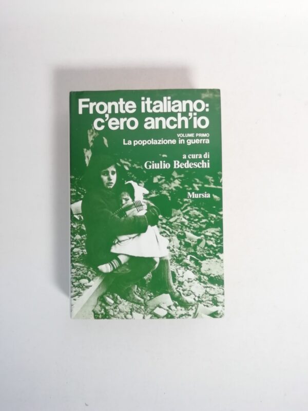 Giulio Bedeschi (a cura di) - Fronte italiano: c'ero anch'io. Vol.1: La popolazione in guerra.