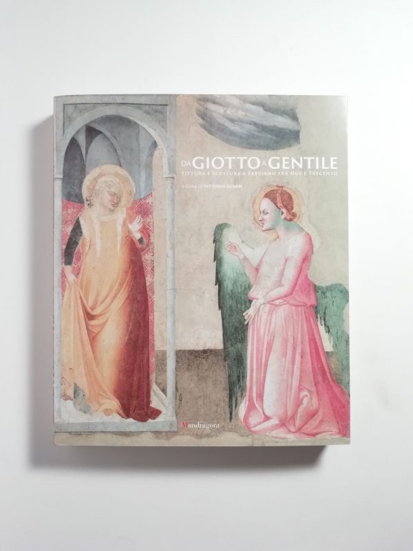 Vittorio Sgarbi (a cura di) - Da Giotto a Gentile. Pittura e scultura a Fabriano fra Due e Trecento.