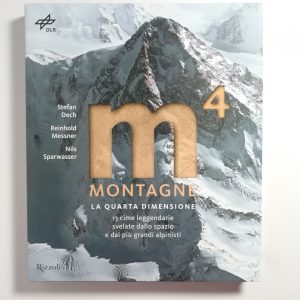 S. Dech, R. Messner, M. Sparwasser - Montagne. La quarta dimenisone. 13 cime leggendarie svelate dallo spazio e dai più grandi alpinisti. Ediz. illustrata