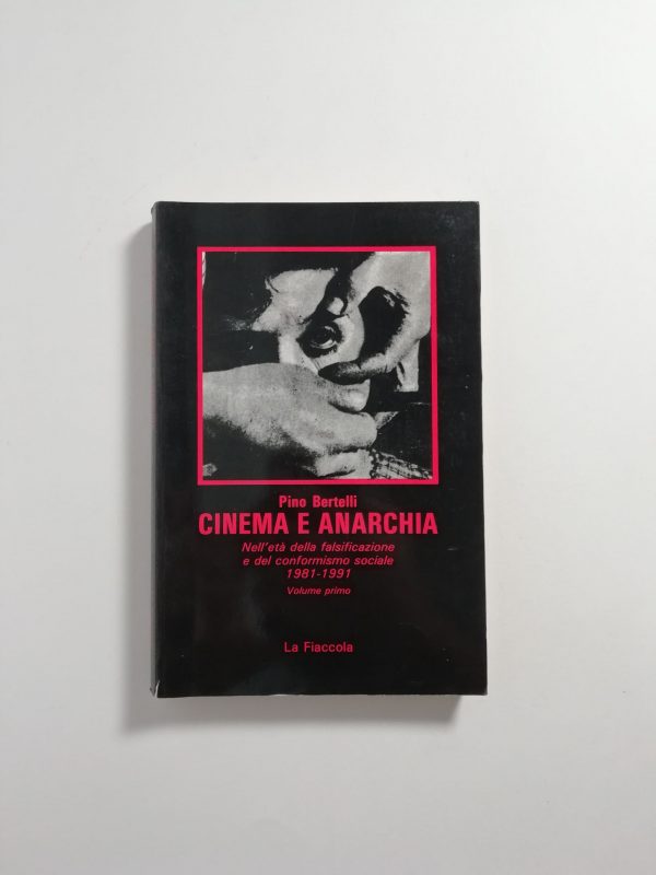 Pino Bertelli - Cinema e anarchia. Nell'età della falsificazione e del conformismo sociale 1981-1991 ( Vol. 1)